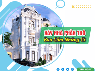 Xây Nhà Phần Thô Bao Gồm Những Gì?