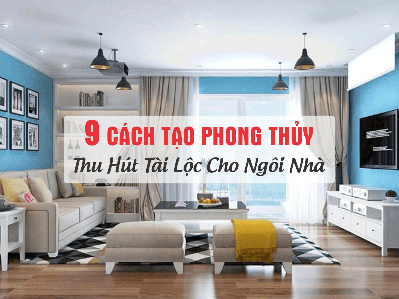 Cách Tạo Phong Thủy Thu Hút Tài Lộc Cho Ngôi Nhà